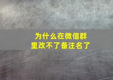 为什么在微信群里改不了备注名了