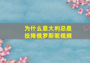 为什么意大利总是投降俄罗斯呢视频