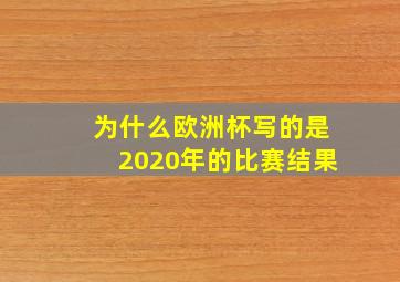 为什么欧洲杯写的是2020年的比赛结果