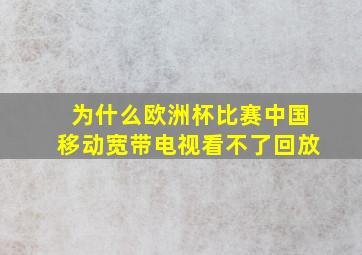 为什么欧洲杯比赛中国移动宽带电视看不了回放