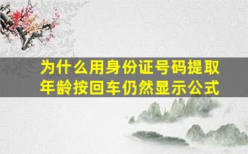 为什么用身份证号码提取年龄按回车仍然显示公式