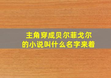 主角穿成贝尔菲戈尔的小说叫什么名字来着