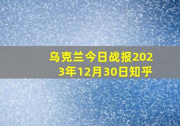 乌克兰今日战报2023年12月30日知乎