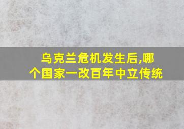 乌克兰危机发生后,哪个国家一改百年中立传统