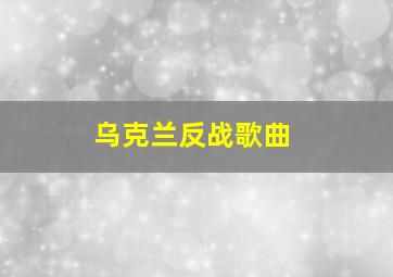 乌克兰反战歌曲