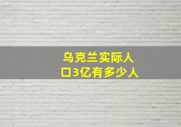 乌克兰实际人口3亿有多少人