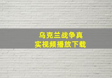 乌克兰战争真实视频播放下载