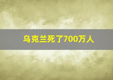 乌克兰死了700万人