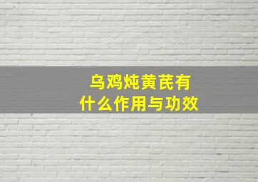 乌鸡炖黄芪有什么作用与功效