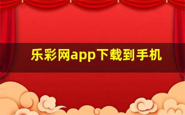 乐彩网app下载到手机