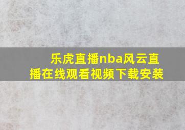 乐虎直播nba风云直播在线观看视频下载安装