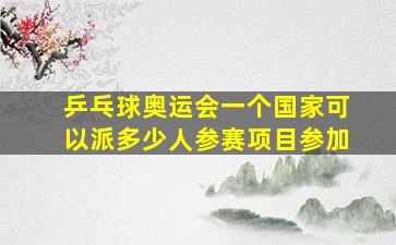 乒乓球奥运会一个国家可以派多少人参赛项目参加