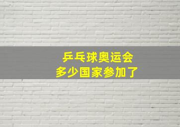 乒乓球奥运会多少国家参加了