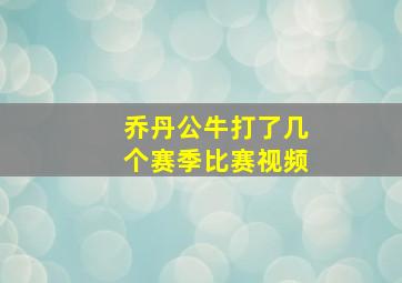 乔丹公牛打了几个赛季比赛视频