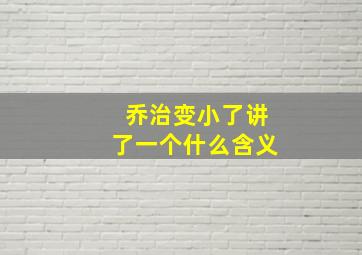 乔治变小了讲了一个什么含义