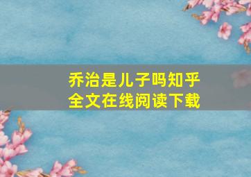 乔治是儿子吗知乎全文在线阅读下载