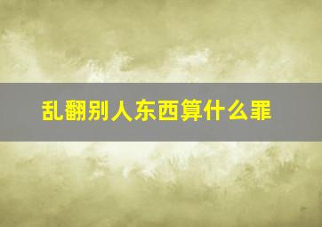 乱翻别人东西算什么罪