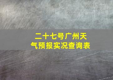 二十七号广州天气预报实况查询表