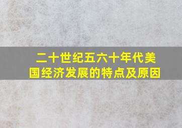 二十世纪五六十年代美国经济发展的特点及原因