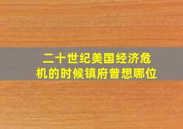 二十世纪美国经济危机的时候镇府曾想哪位