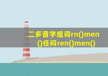 二多音字组词rn()men()任闷ren()men()