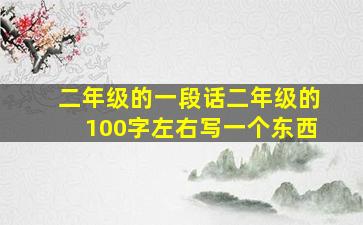 二年级的一段话二年级的100字左右写一个东西