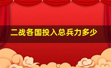 二战各国投入总兵力多少