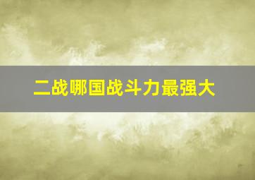 二战哪国战斗力最强大