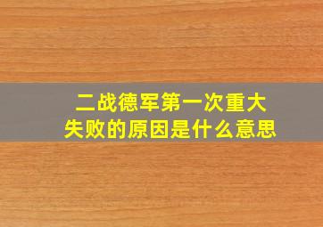 二战德军第一次重大失败的原因是什么意思