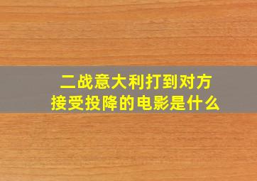 二战意大利打到对方接受投降的电影是什么