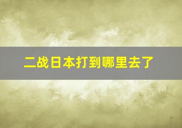 二战日本打到哪里去了