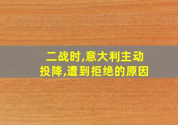 二战时,意大利主动投降,遭到拒绝的原因