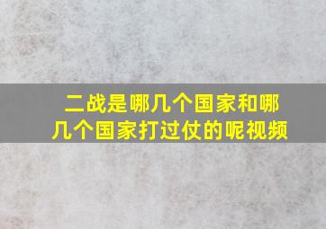 二战是哪几个国家和哪几个国家打过仗的呢视频