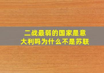 二战最弱的国家是意大利吗为什么不是苏联