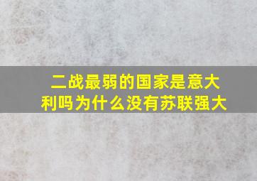 二战最弱的国家是意大利吗为什么没有苏联强大