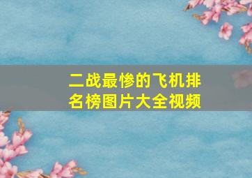 二战最惨的飞机排名榜图片大全视频