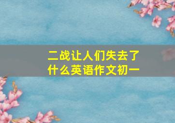 二战让人们失去了什么英语作文初一