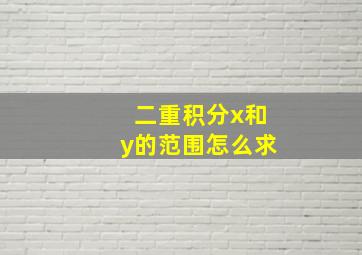 二重积分x和y的范围怎么求