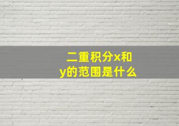 二重积分x和y的范围是什么