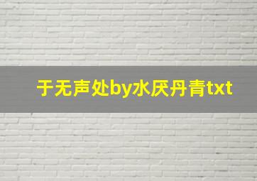 于无声处by水厌丹青txt