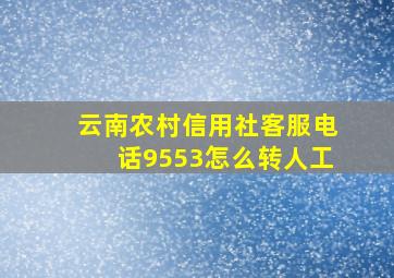 云南农村信用社客服电话9553怎么转人工