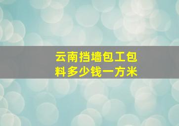 云南挡墙包工包料多少钱一方米