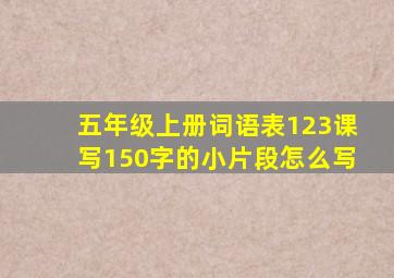 五年级上册词语表123课写150字的小片段怎么写