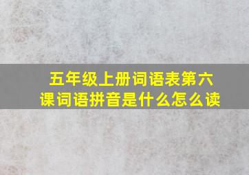 五年级上册词语表第六课词语拼音是什么怎么读