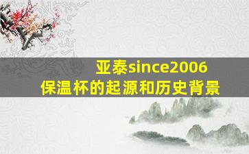 亚泰since2006保温杯的起源和历史背景