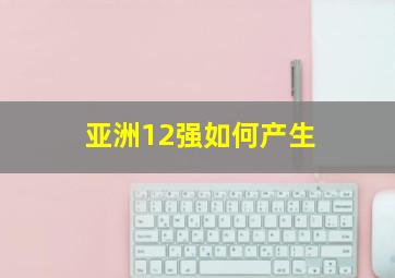 亚洲12强如何产生