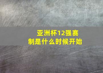 亚洲杯12强赛制是什么时候开始