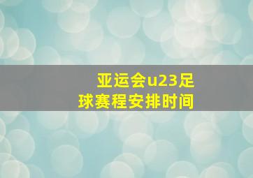 亚运会u23足球赛程安排时间