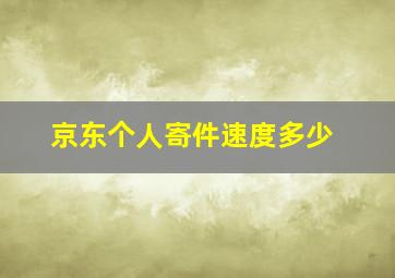 京东个人寄件速度多少