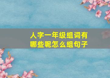 人字一年级组词有哪些呢怎么组句子